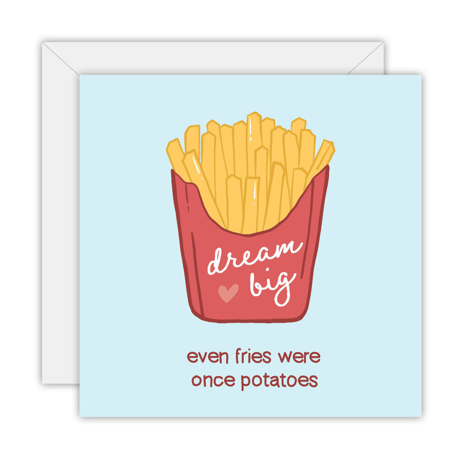 Dream Big – Even Fries Were Once Potatoes greeting card
