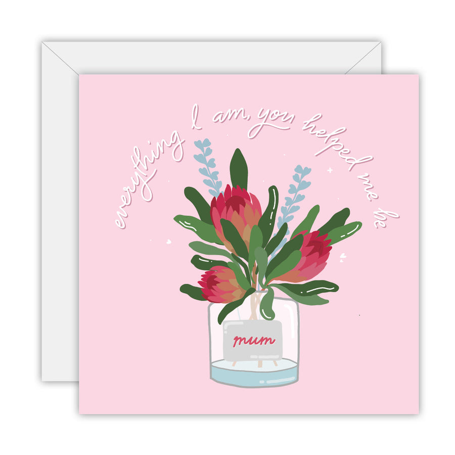 Mum, Everything I Am You Helped Me Be greeting card